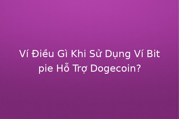 Ví Điều Gì Khi Sử Dụng Ví Bitpie Hỗ Trợ Dogecoin? 🐕💰