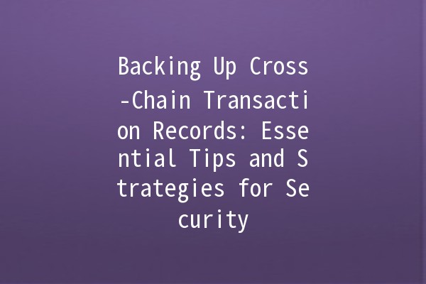 Backing Up Cross-Chain Transaction Records: Essential Tips and Strategies for Security 🔒💡