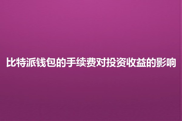 比特派钱包的手续费对投资收益的影响💰📉