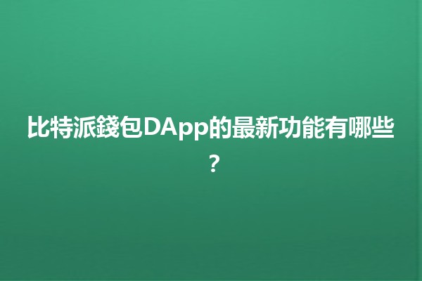 比特派錢包DApp的最新功能有哪些？🚀🪙
