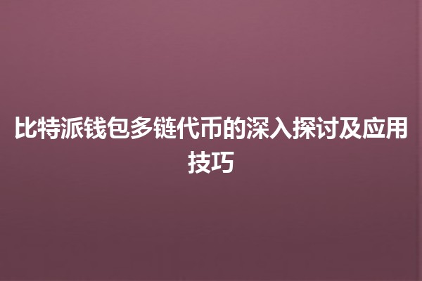 比特派钱包多链代币的深入探讨及应用技巧💰🌐