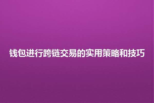 钱包进行跨链交易的实用策略和技巧💰🔗