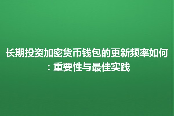 长期投资加密货币钱包的更新频率如何：重要性与最佳实践