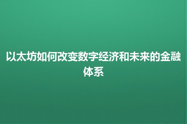 以太坊如何改变数字经济和未来的金融体系🚀