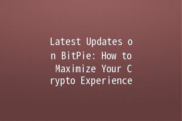 Latest Updates on BitPie: How to Maximize Your Crypto Experience 🚀💰