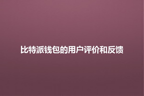 比特派钱包的用户评价和反馈💰🔒