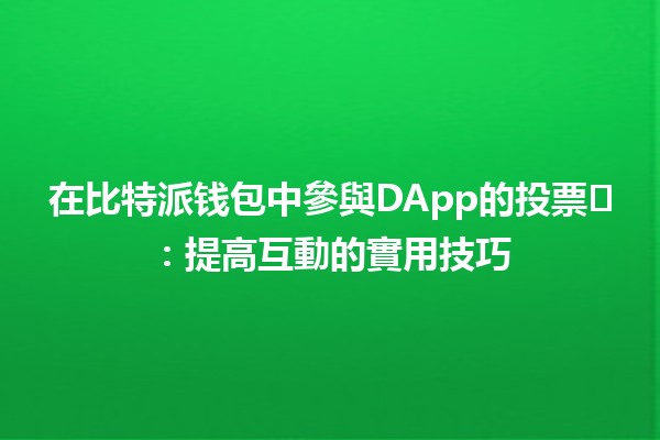 在比特派钱包中參與DApp的投票🗳️：提高互動的實用技巧