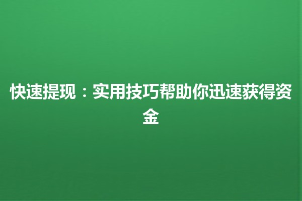 💸 快速提现：实用技巧帮助你迅速获得资金