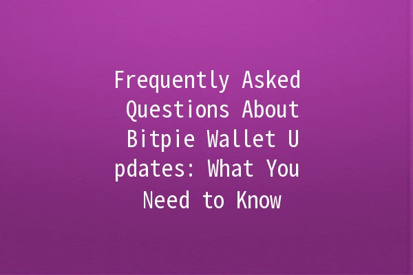 Frequently Asked Questions About Bitpie Wallet Updates: What You Need to Know 🪙✨