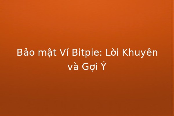 Bảo mật Ví Bitpie: Lời Khuyên và Gợi Ý 🛡️💰