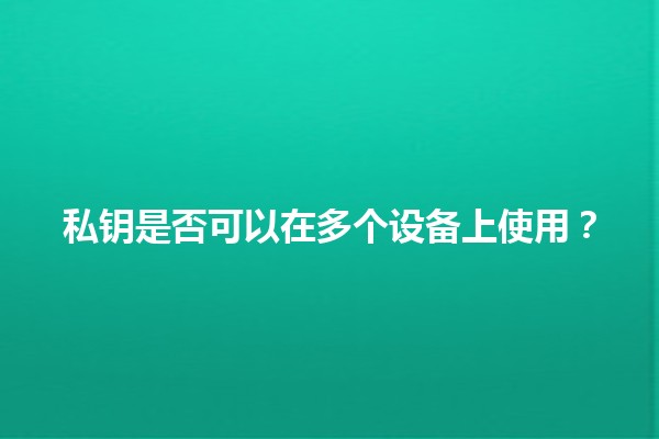 私钥是否可以在多个设备上使用？🔑💻