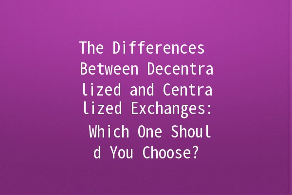 The Differences Between Decentralized and Centralized Exchanges: Which One Should You Choose? 🤔💰
