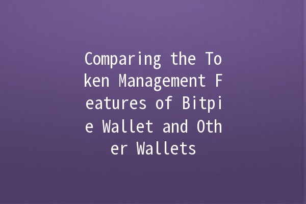 Comparing the Token Management Features of Bitpie Wallet and Other Wallets 💸🔍