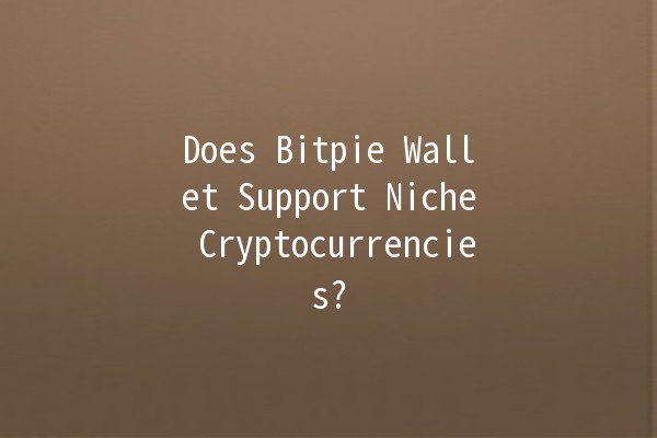 Does Bitpie Wallet Support Niche Cryptocurrencies? 💰🔍