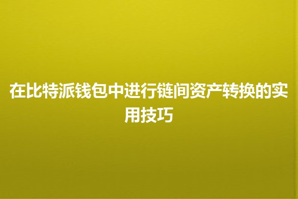在比特派钱包中进行链间资产转换的实用技巧 💰🔄