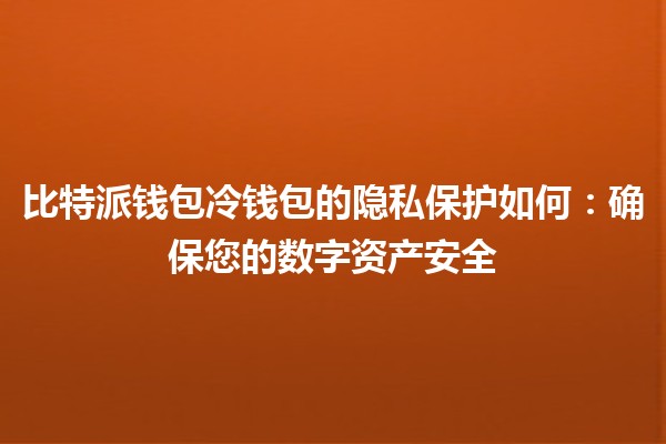比特派钱包冷钱包的隐私保护如何：确保您的数字资产安全