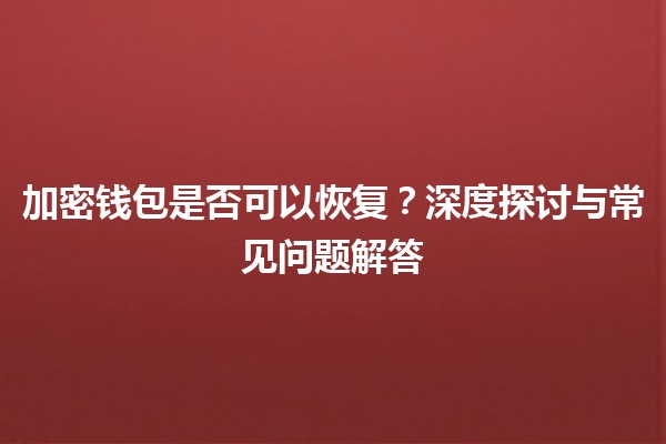 加密钱包是否可以恢复？深度探讨与常见问题解答